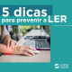 5 dicas para prevenir a LER